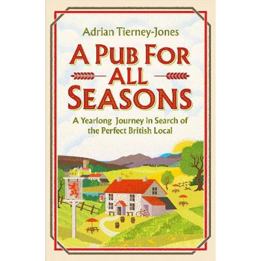 A Pub For All Seasons: A Yearlong Journey in Search of the Perfect British Local (Hardback) - Adrian Tierney-Jones